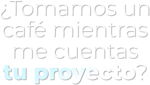 ¿Tomamos un café mientras me cuentas tu proyecto?